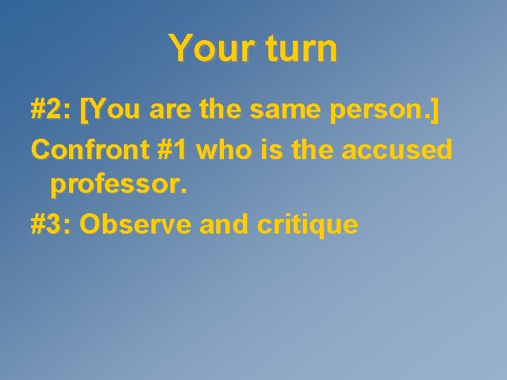 Your turn #2: [You are the same person. ] Confront #1 who is the