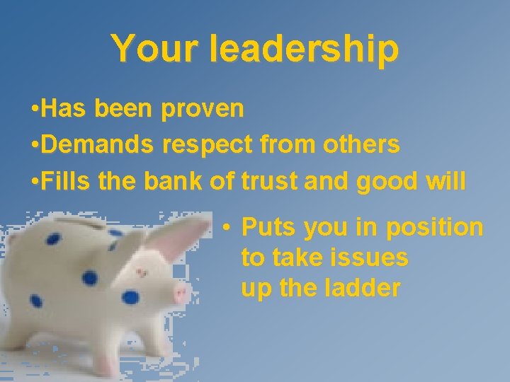 Your leadership • Has been proven • Demands respect from others • Fills the