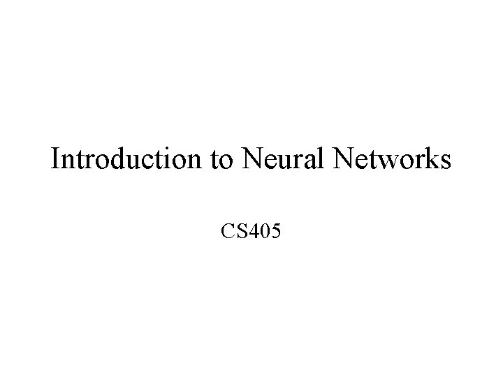 Introduction to Neural Networks CS 405 What are