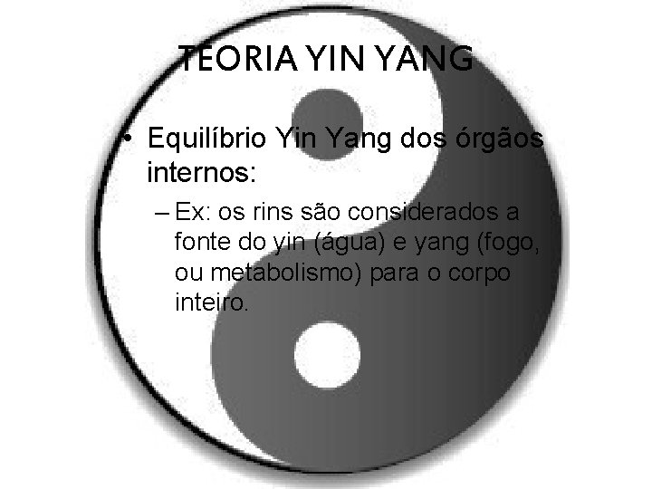 TEORIA YIN YANG • Equilíbrio Yin Yang dos órgãos internos: – Ex: os rins