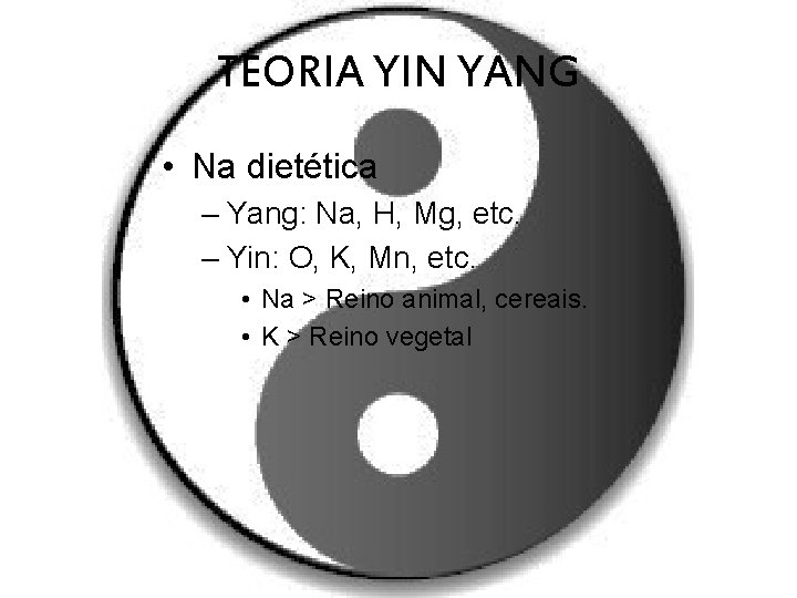 TEORIA YIN YANG • Na dietética – Yang: Na, H, Mg, etc. – Yin: