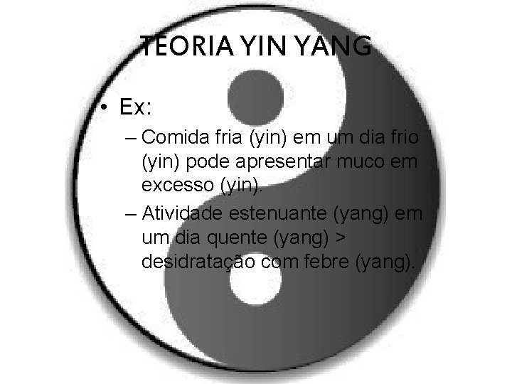 TEORIA YIN YANG • Ex: – Comida fria (yin) em um dia frio (yin)