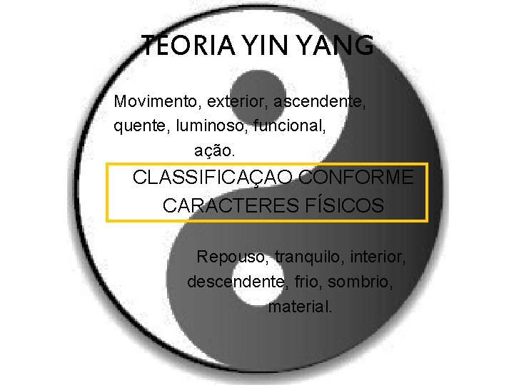 TEORIA YIN YANG Movimento, exterior, ascendente, quente, luminoso, funcional, ação. CLASSIFICAÇAO CONFORME CARACTERES FÍSICOS