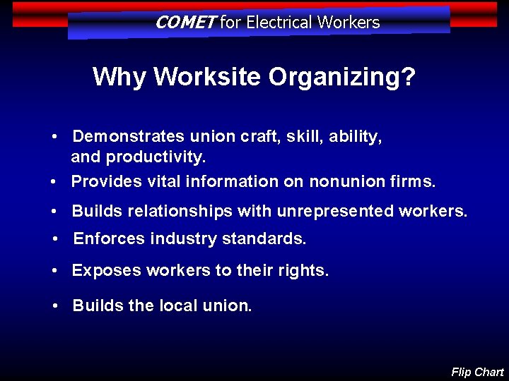 COMET for Electrical Workers Why Worksite Organizing? • Demonstrates union craft, skill, ability, and
