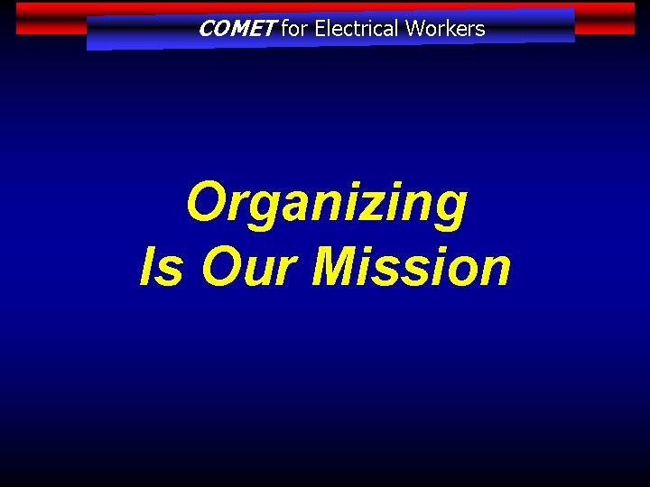 COMET for Electrical Workers Organizing Is Our Mission 