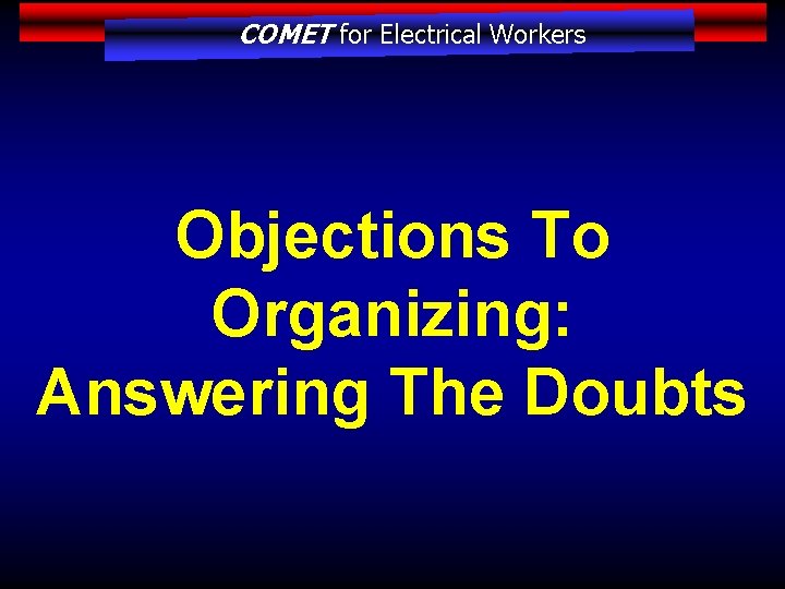 COMET for Electrical Workers Objections To Organizing: Answering The Doubts 