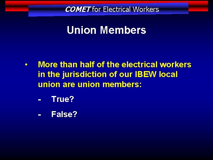 COMET for Electrical Workers Union Members • More than half of the electrical workers