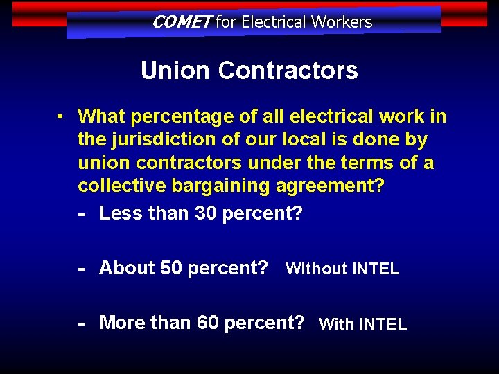 COMET for Electrical Workers Union Contractors • What percentage of all electrical work in