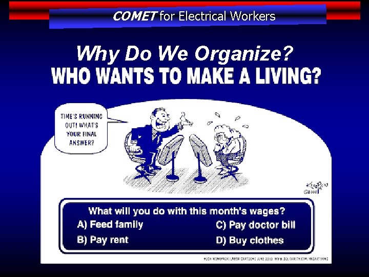 COMET for Electrical Workers Why Do We Organize? 