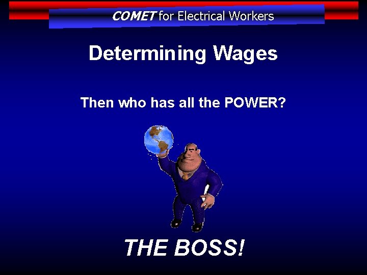 COMET for Electrical Workers Determining Wages Then who has all the POWER? THE BOSS!