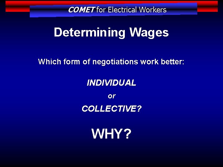 COMET for Electrical Workers Determining Wages Which form of negotiations work better: INDIVIDUAL or