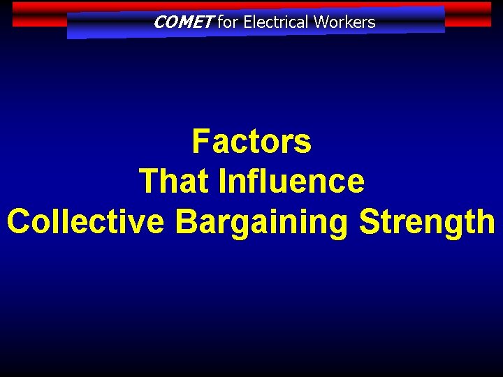 COMET for Electrical Workers Factors That Influence Collective Bargaining Strength 