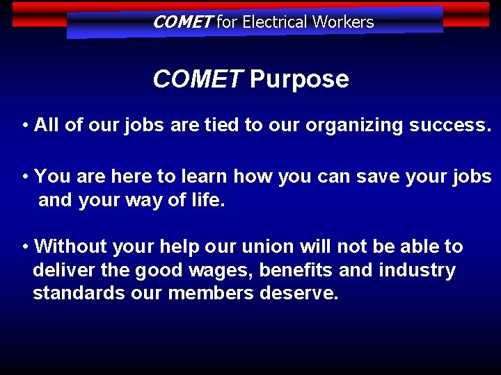 COMET for Electrical Workers COMET Purpose • All of our jobs are tied to