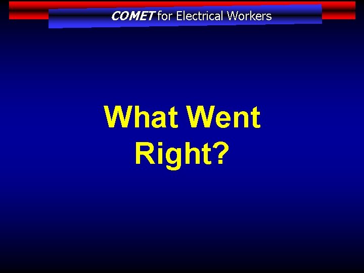 COMET for Electrical Workers What Went Right? 