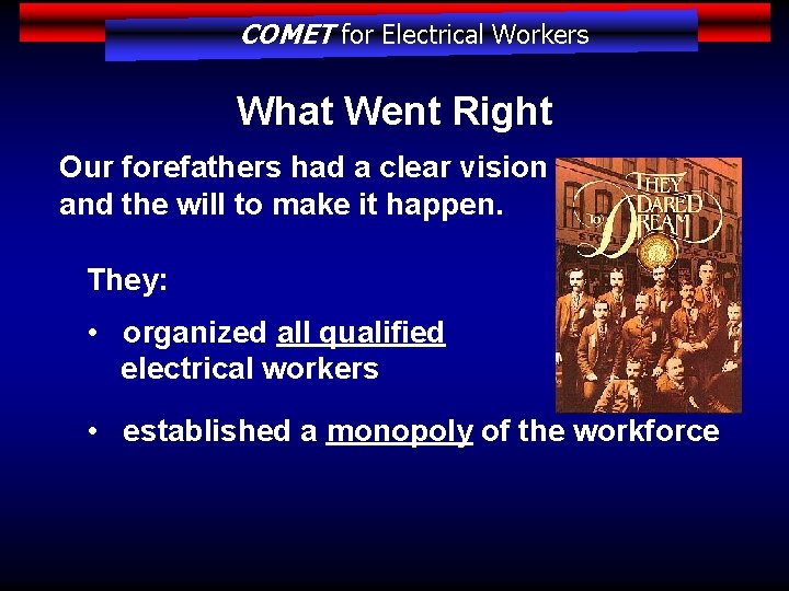 COMET for Electrical Workers What Went Right Our forefathers had a clear vision and