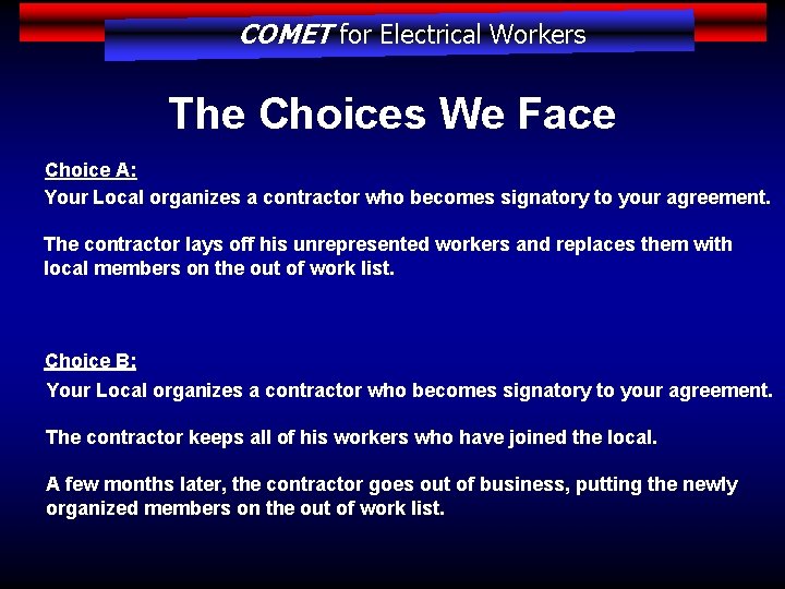 COMET for Electrical Workers The Choices We Face Choice A: Your Local organizes a