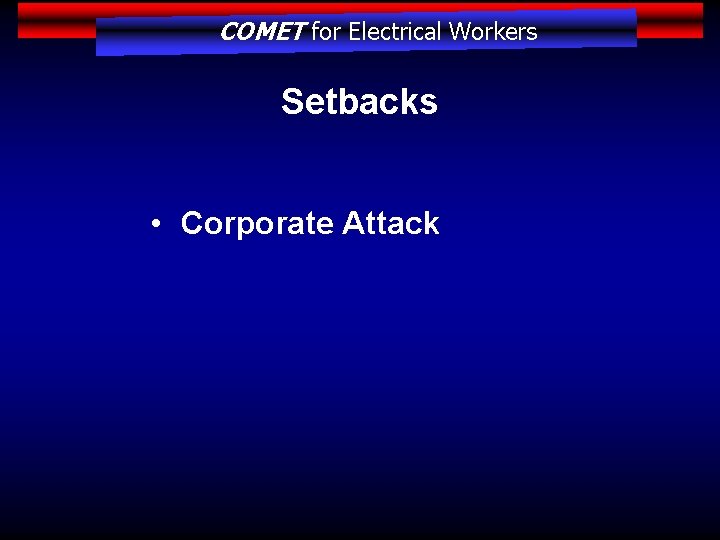 COMET for Electrical Workers Setbacks • Corporate Attack 