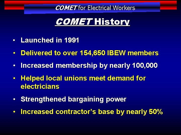 COMET for Electrical Workers COMET History • Launched in 1991 • Delivered to over