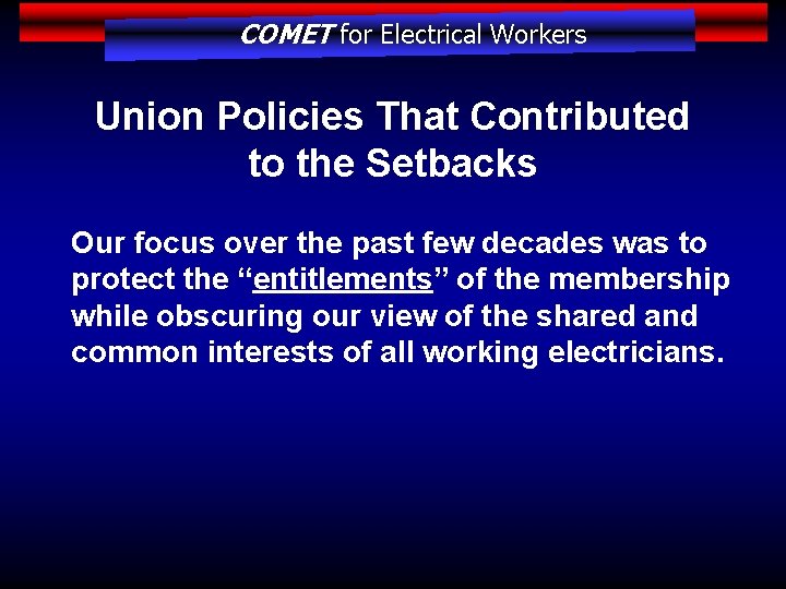 COMET for Electrical Workers Union Policies That Contributed to the Setbacks Our focus over