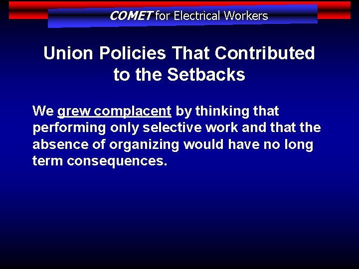 COMET for Electrical Workers Union Policies That Contributed to the Setbacks We grew complacent