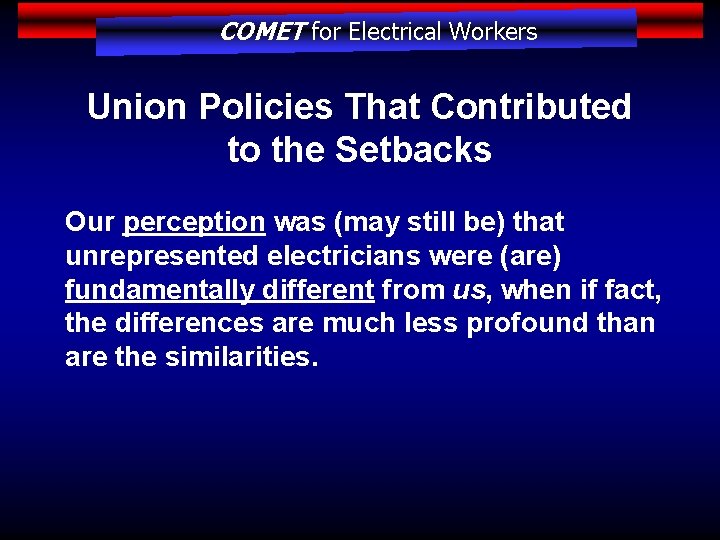 COMET for Electrical Workers Union Policies That Contributed to the Setbacks Our perception was