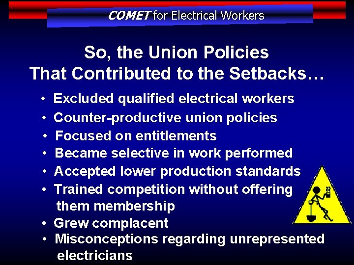 COMET for Electrical Workers So, the Union Policies That Contributed to the Setbacks… •