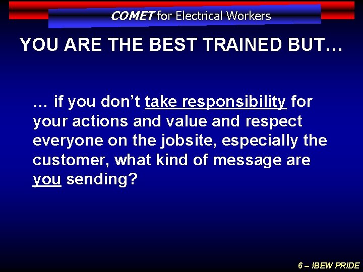 COMET for Electrical Workers YOU ARE THE BEST TRAINED BUT… … if you don’t