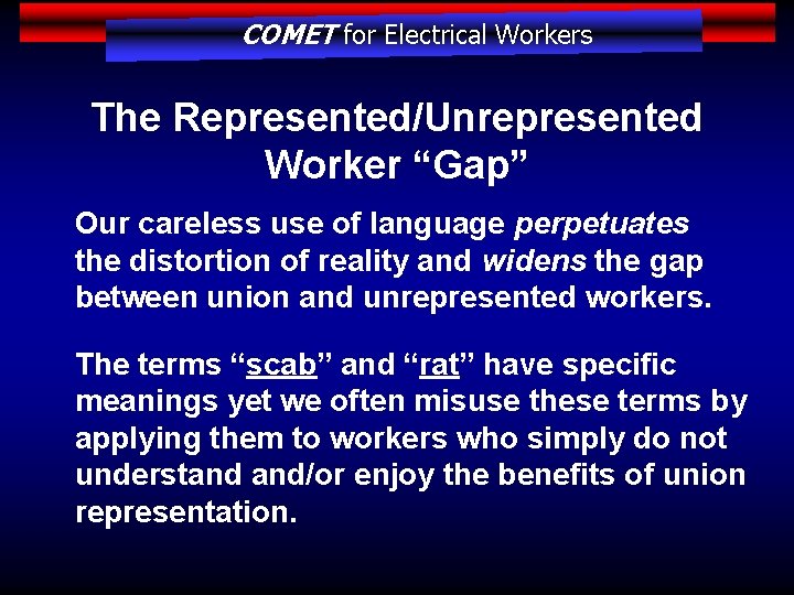COMET for Electrical Workers The Represented/Unrepresented Worker “Gap” Our careless use of language perpetuates