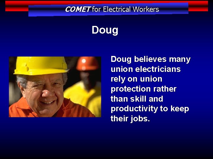 COMET for Electrical Workers Doug believes many union electricians rely on union protection rather