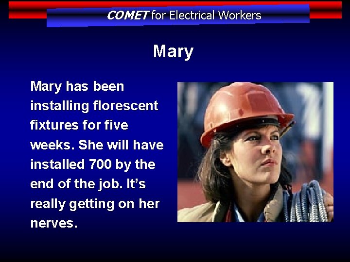COMET for Electrical Workers Mary has been installing florescent fixtures for five weeks. She