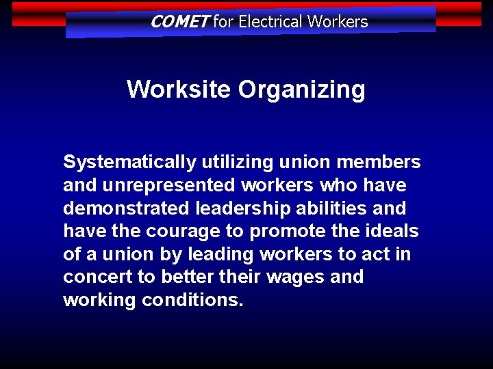 COMET for Electrical Workers Worksite Organizing Systematically utilizing union members and unrepresented workers who