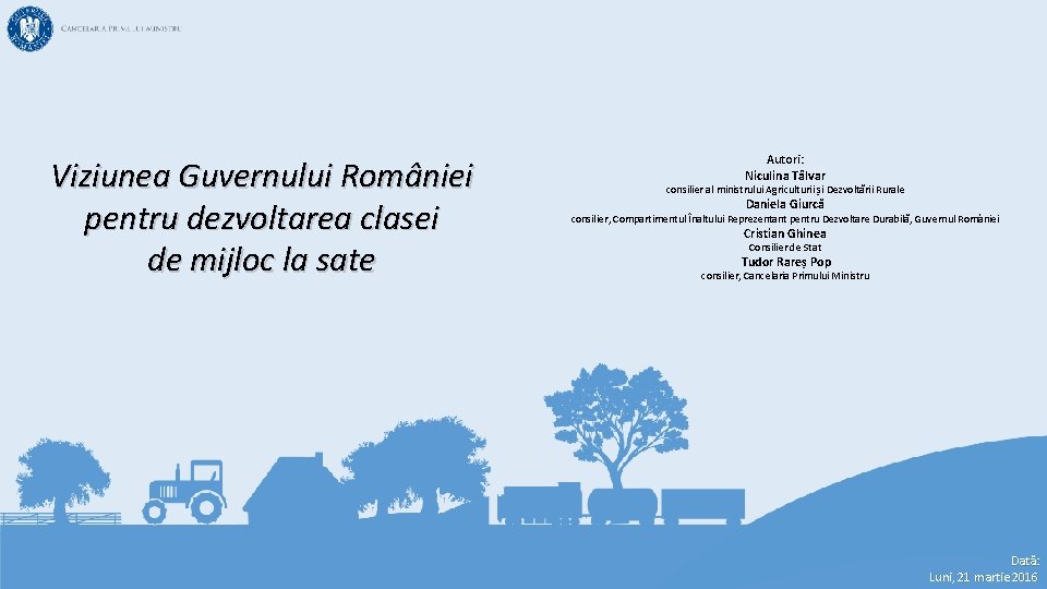 Viziunea Guvernului României pentru dezvoltarea clasei de mijloc la sate Autori: Niculina Tâlvar consilier