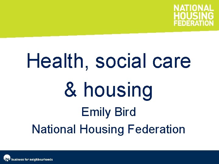 Health, social care & housing Emily Bird National Housing Federation 
