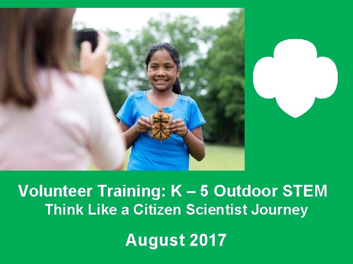 Volunteer Training: K – 5 Outdoor STEM Think Like a Citizen Scientist Journey August Volunteer Training: K – 5 Outdoor STEM Think Like a Citizen Scientist Journey August