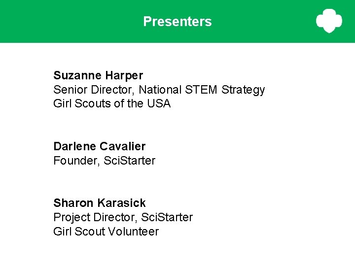 Presenters Suzanne Harper Senior Director, National STEM Strategy Girl Scouts of the USA Darlene Presenters Suzanne Harper Senior Director, National STEM Strategy Girl Scouts of the USA Darlene