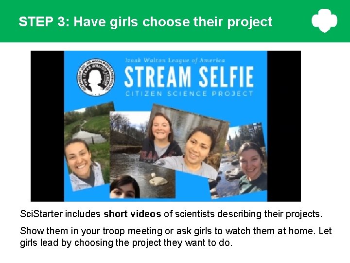 STEP 3: Have girls choose their project Sci. Starter includes short videos of scientists STEP 3: Have girls choose their project Sci. Starter includes short videos of scientists