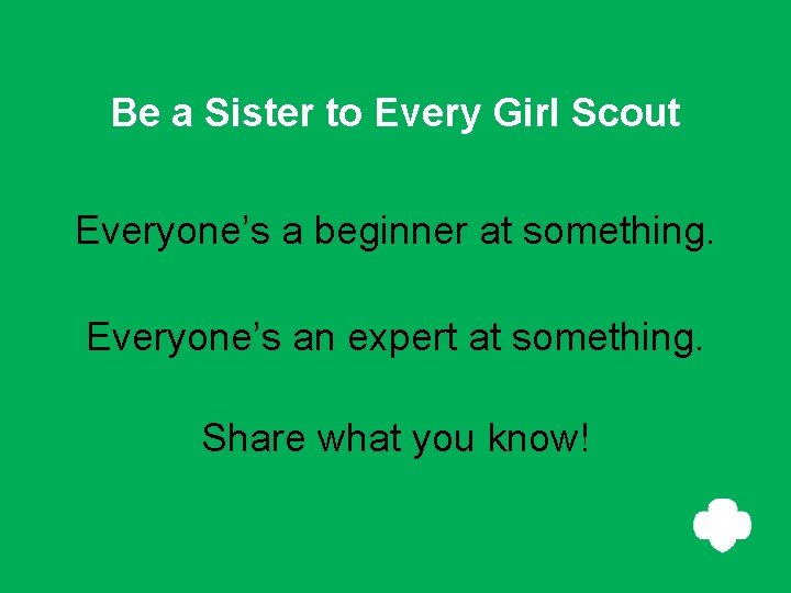 Be a Sister to Every Girl Scout Everyone’s a beginner at something. Everyone’s an Be a Sister to Every Girl Scout Everyone’s a beginner at something. Everyone’s an