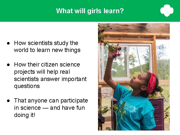 What will girls learn? ● How scientists study the world to learn new things What will girls learn? ● How scientists study the world to learn new things