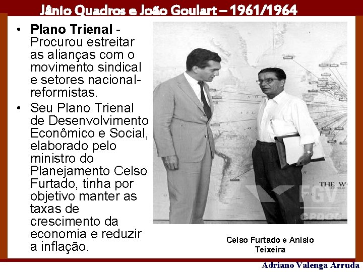 Jânio Quadros e João Goulart – 1961/1964 • Plano Trienal Procurou estreitar as alianças