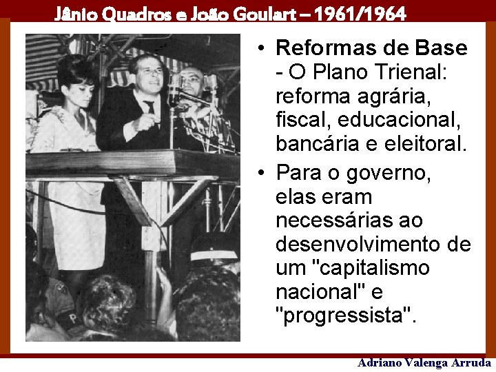 Jânio Quadros e João Goulart – 1961/1964 • Reformas de Base - O Plano