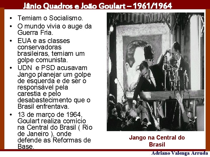 Jânio Quadros e João Goulart – 1961/1964 • Temiam o Socialismo. • O mundo