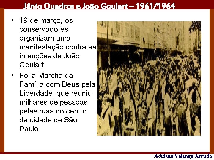 Jânio Quadros e João Goulart – 1961/1964 • 19 de março, os conservadores organizam