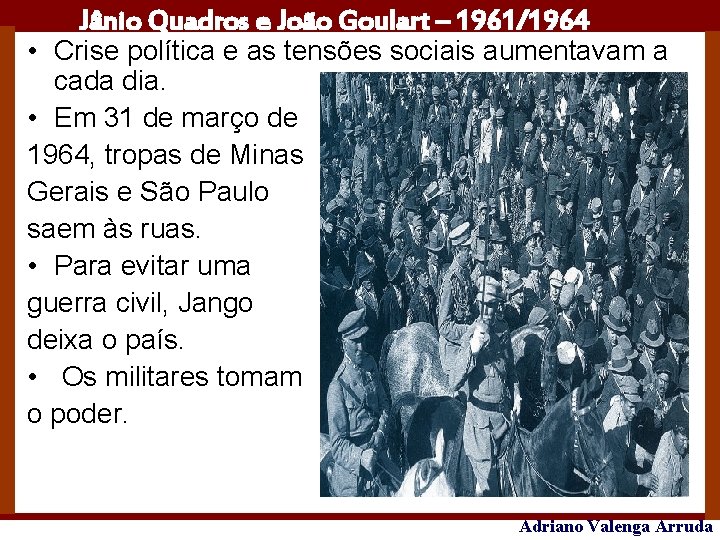 Jânio Quadros e João Goulart – 1961/1964 • Crise política e as tensões sociais