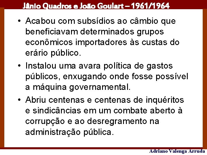 Jânio Quadros e João Goulart – 1961/1964 • Acabou com subsídios ao câmbio que