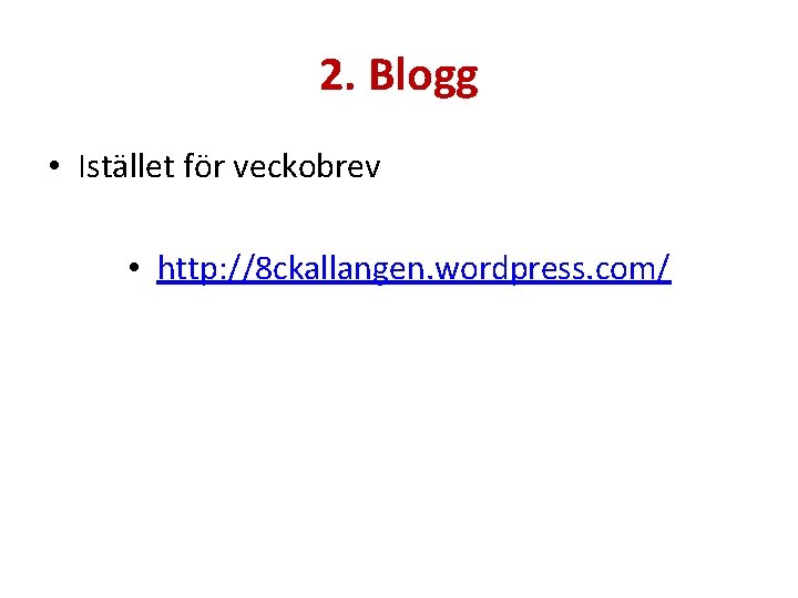 2. Blogg • Istället för veckobrev • http: //8 ckallangen. wordpress. com/ 