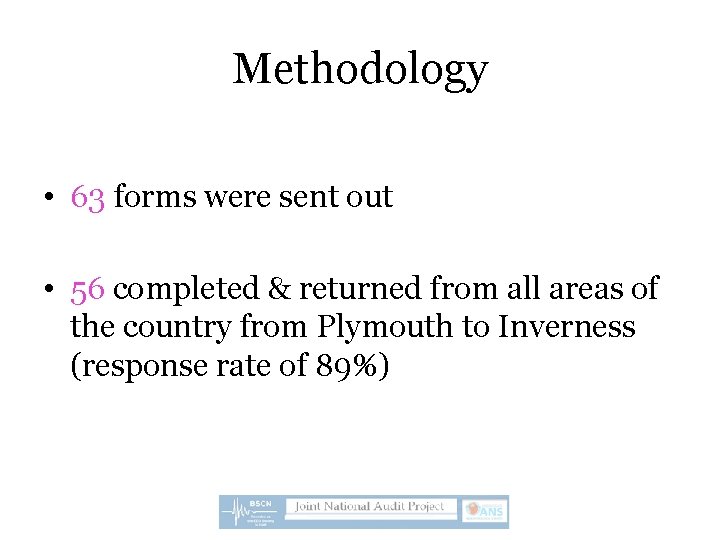 Methodology • 63 forms were sent out • 56 completed & returned from all