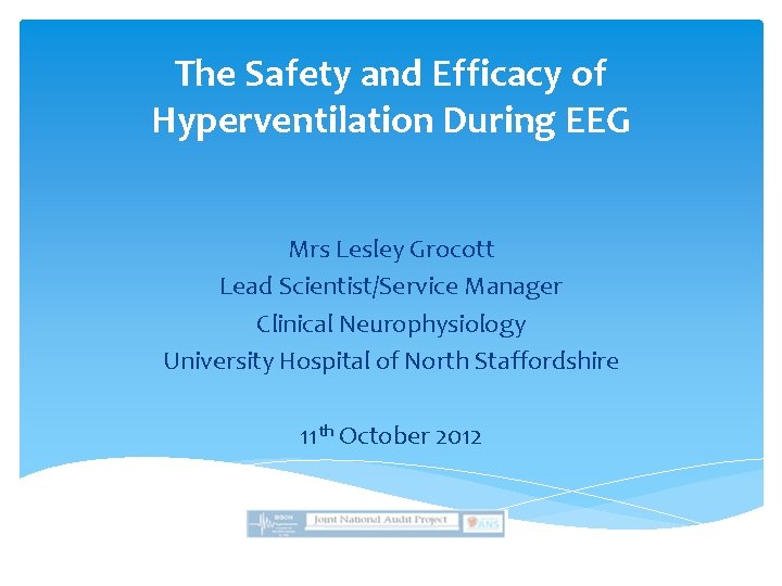 The Safety and Efficacy of Hyperventilation During EEG Mrs Lesley Grocott Lead Scientist/Service Manager