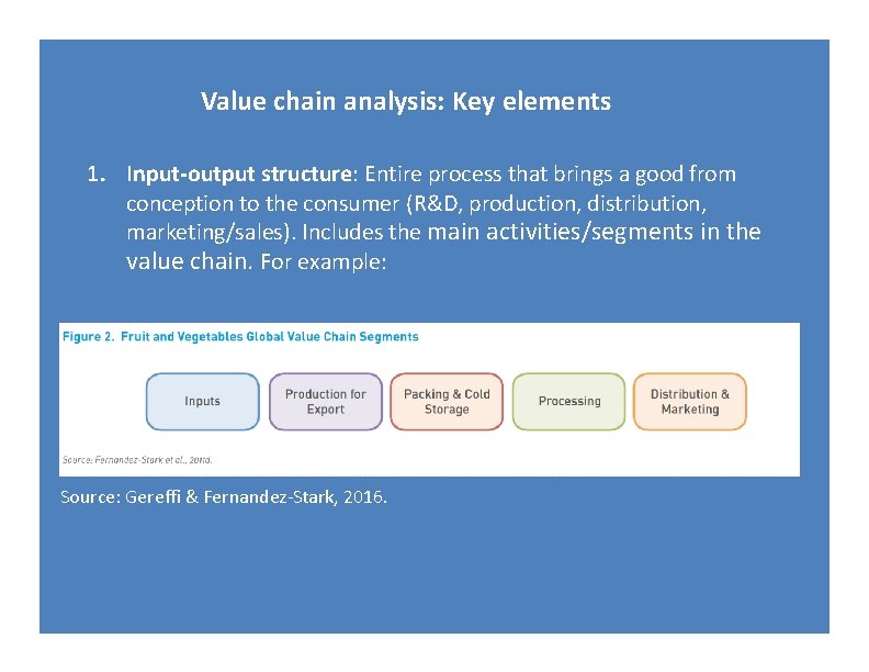 Value chain analysis: Key elements 1. Input‐output structure: Entire process that brings a good