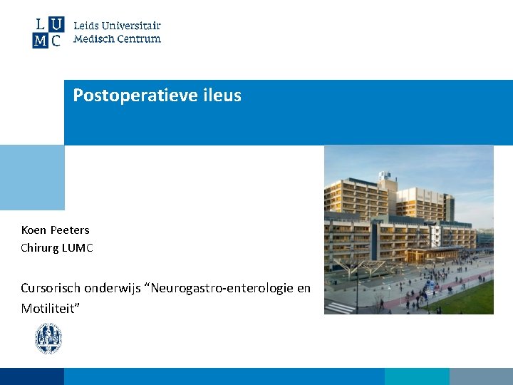 Postoperatieve ileus Koen Peeters Chirurg LUMC Cursorisch onderwijs “Neurogastro-enterologie en Motiliteit” 