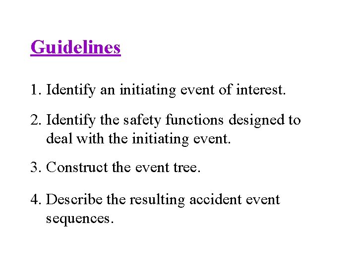 Guidelines 1. Identify an initiating event of interest. 2. Identify the safety functions designed